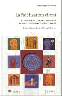 La Fidélisation client: Stratégies, pratiques et efficacité des outils du marketing relationnel