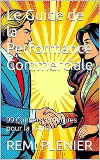 Le Guide de la Performance Commerciale: 99 Conseils Pratiques pour la Vente